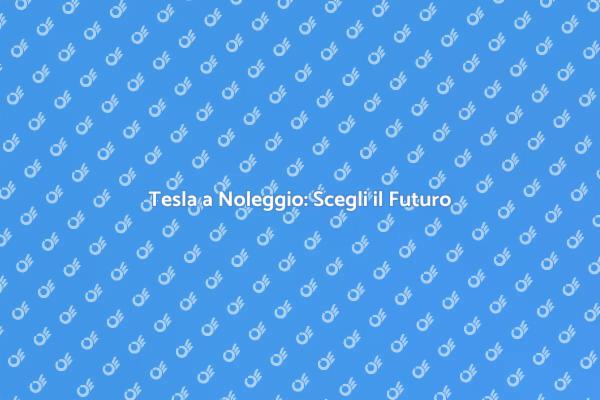 Noleggio Tesla: Sostenibilità in Movimento