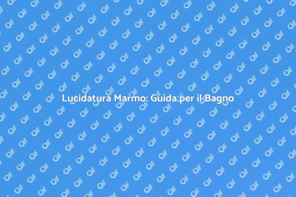Come Lucidare il Marmo del Bagno