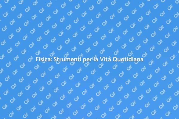 Fisica per la Vita di Tutti i Giorni