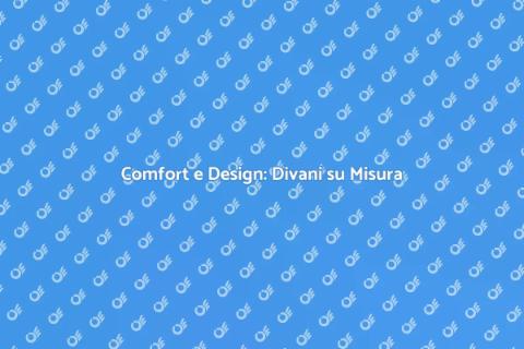 Divano su Misura: Comfort e Stile