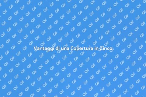 Copertura in Zinco: Vantaggi e Benefici