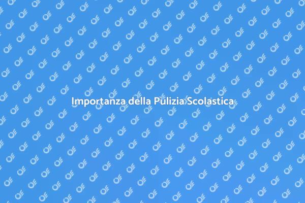 Pulizia Scolastica: Un Fattore Chiave