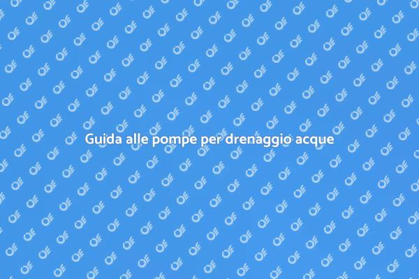 Scopri le pompe per drenaggio acque