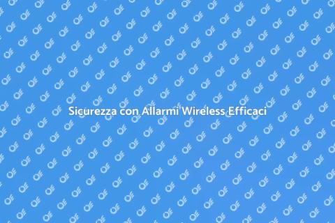 Allarmi Wireless: Sicurezza Domestica