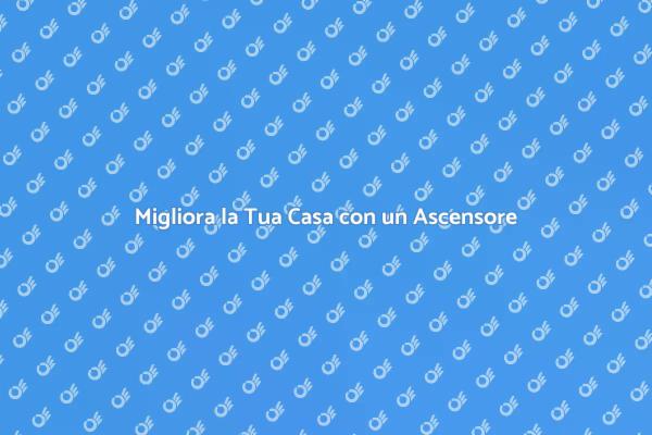 Trasforma la Tua Casa con un Ascensore