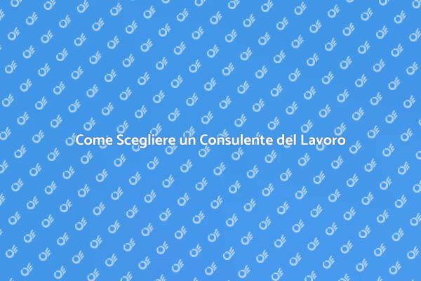 Scegliere il Giusto Consulente del Lavoro