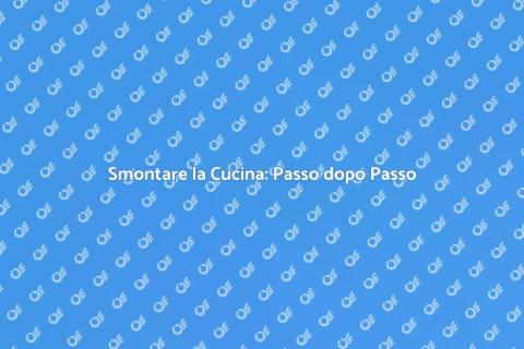 Smontare la Cucina: Guida Pratica