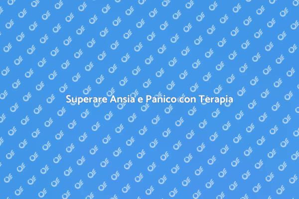 Affrontare Ansia e Panico con Successo