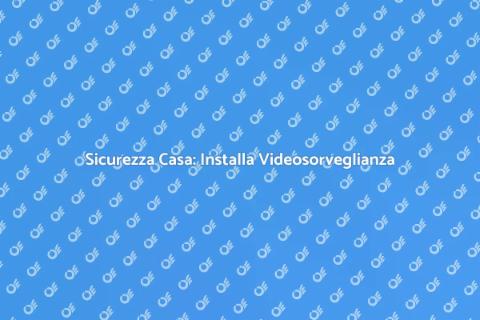 Videosorveglianza: Sicurezza per Casa