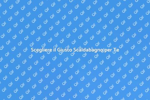 Scaldabagno: Trova il Modello Perfetto