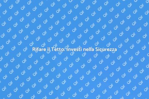 Rifare il Tetto di Casa: Sicurezza e Comfort