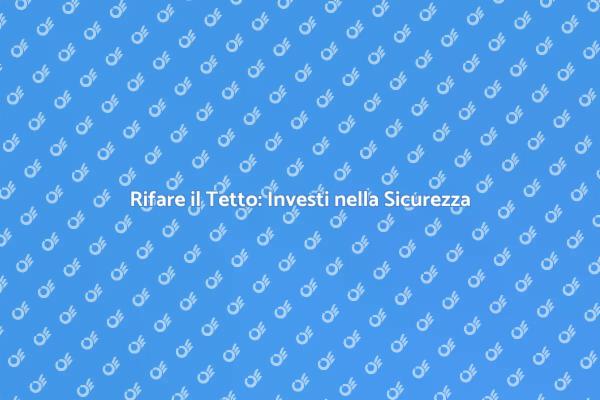 Rifare il Tetto: Sicurezza per la Casa