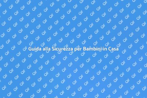 Mettere in Sicurezza la Casa per i Bambini