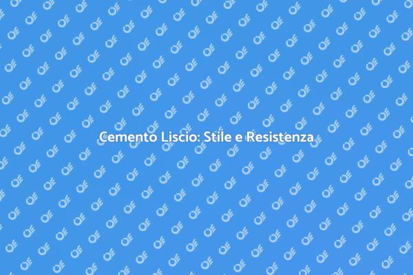 Cemento Liscio: La Scelta Moderna