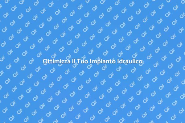 Migliora il Tuo Impianto Idraulico Oggi