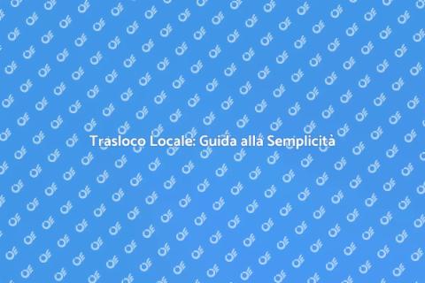 Trasloco Locale: Semplifica il Tuo Trasloco