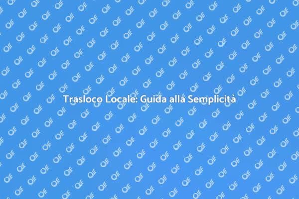 Semplifica il Tuo Trasloco Locale