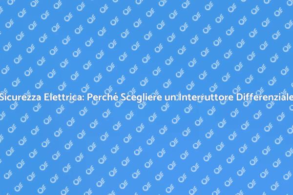 Interruttore Differenziale: Proteggi la Tua Casa