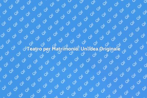 Servizio Teatro per Matrimonio Unico