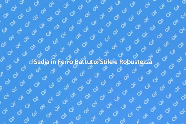 Sedia in Ferro Battuto: Un Must-Have