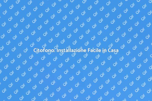 Installazione Citofono: Guida Pratica