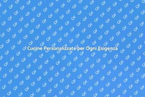 Cucine su Misura per la Tua Casa