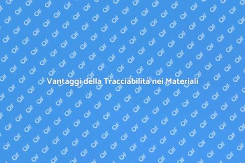 Tracciabilità Materiali: Qualità e Ambiente