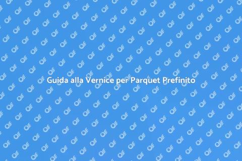 Vernice per Parquet Prefinito: Guida