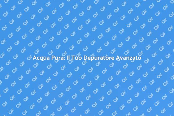 La Salute Inizia da un Depuratore