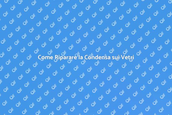 Soluzioni per Condensa nei Doppi Vetri