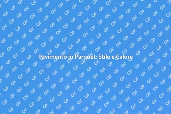 Parquet: Eleganza e Comfort in Casa