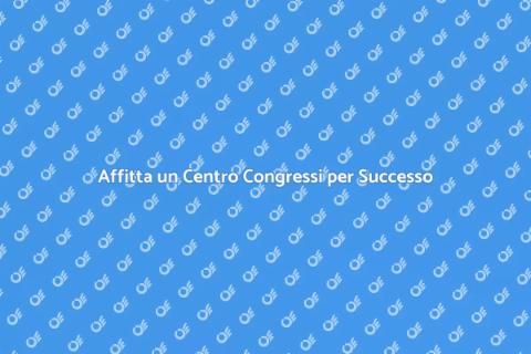 Noleggiare Centro Congressi per Eventi