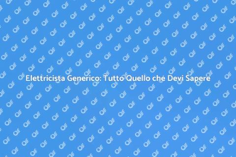 Elettricista Generico: Guida Completa