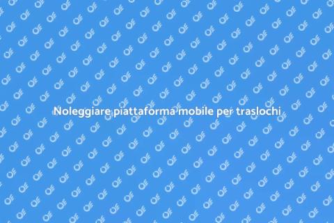 Affittare piattaforma mobile per traslochi