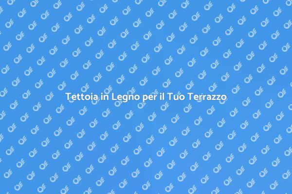 Tettoia da Sogno per il Terrazzo