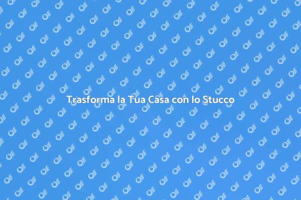 Migliora la Tua Casa con lo Stucco