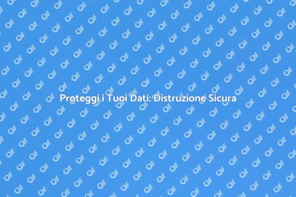 Sicurezza Informatica: Distruzione Dati Necessaria