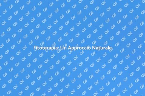 Fitoterapia: Potenzialità e Benefici