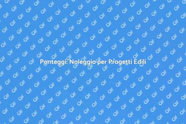 Noleggio Ponteggi: Essenziale per Costruire