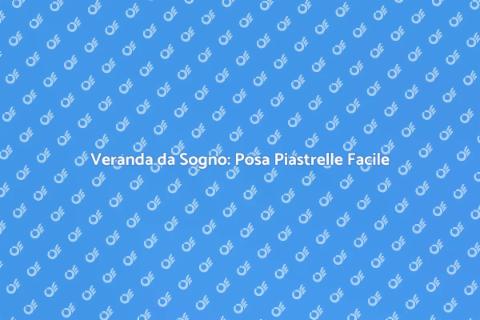 Posa Piastrelle Veranda: Guida Pratica