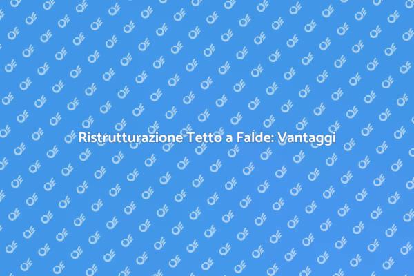 Ristrutturare Tetti a Falde: Come Fare