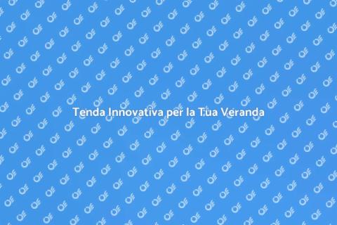 Tenda per Veranda: Eleganza e Innovazione