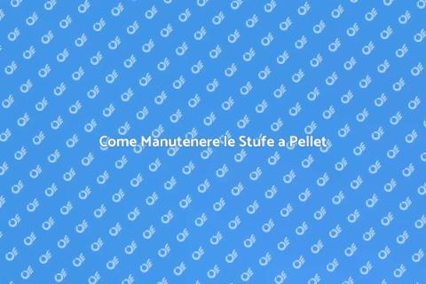 Manutenzione Stufe a Pellet: Guida Completa