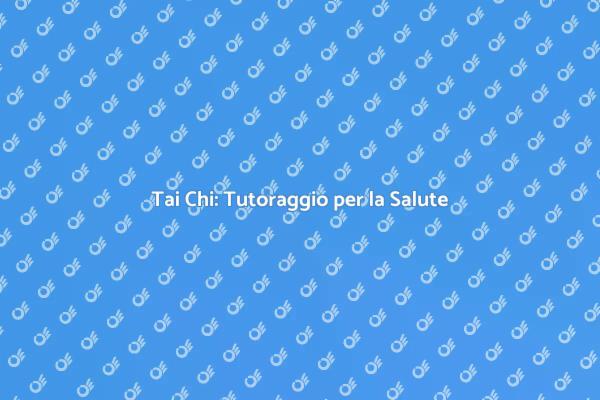 Tai Chi: Un Viaggio verso il Benessere