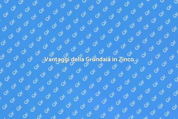 Perché Scegliere Grondaie in Zinco?