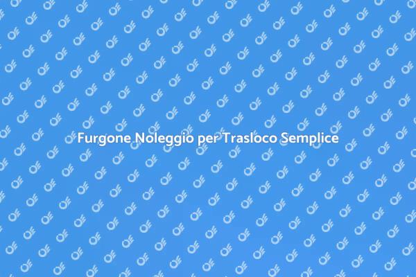 Trasloco Facile con Noleggio Furgone