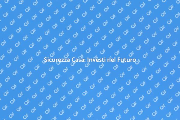 Sicurezza Efficace per la Tua Casa