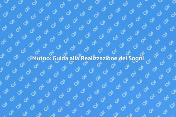 Il Mutuo per Realizzare i Tuoi Sogni