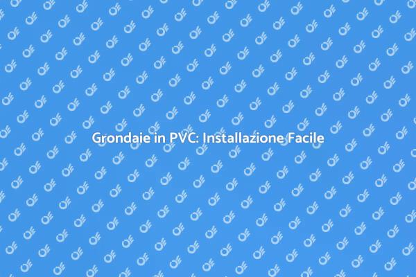 Installazione Grondaie in PVC: Ecco Come