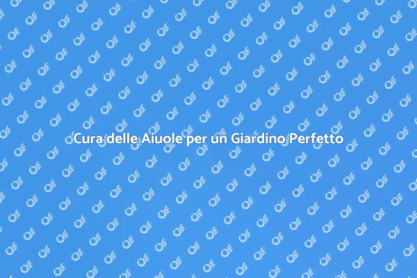 Aiuole: Manutenzione per un Giardino Splendido